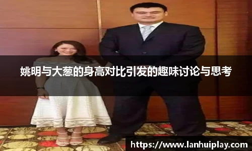 姚明与大葱的身高对比引发的趣味讨论与思考
