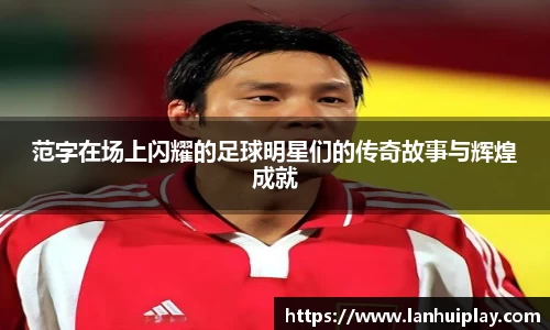 范字在场上闪耀的足球明星们的传奇故事与辉煌成就